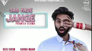 PARMISH VERMA |  SAB FADE 'JANGE (OFFICIAL VIDEO) |  Desi Crew |  Latest Punjabi Songs 2018