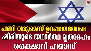 പിടിച്ചു നിൽക്കാനായില്ല ,ഷിരിയുടെ യഥാർത്ഥ മൃതദേഹം കൈമാറി ഹമാസ്