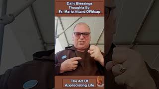 The Art Of Appreciating Life  - Reflection by Fr. Mario Attard OFMcap