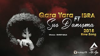 Qara feat IBRA - Sus Danisma 2018 ( Chorus Elnur Qala ) y e n i