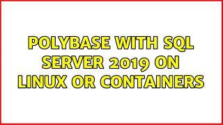 Polybase with SQL Server 2019 on Linux or Containers