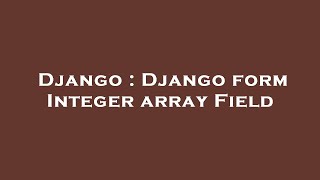 Django : Django form Integer array Field