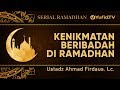 Serial Ramadhan: Kenikmatan Ibadah di Bulan Ramadhan - Ustadz Ahmad Firdaus, Lc.