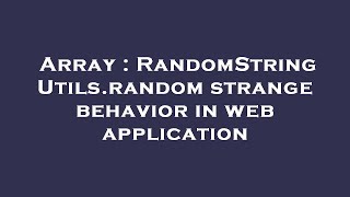 Array : RandomStringUtils.random strange behavior in web application