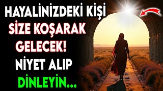 HAYALİNİZDEKİ KİŞİ SİZE KOŞARAK GELECEK! NİYET ALIP BU DUAYI DİNLEYİN...