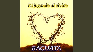 Tú jugando al olvido.BACHATA