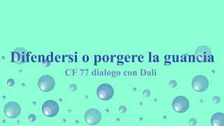 CF 77 Dialogo con Dali: difendersi  o porgere l'altra guancia?