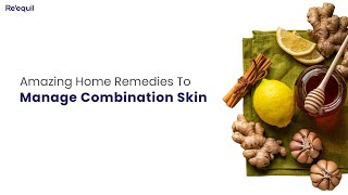 Amazing Home Remedies To Manage Combination Skin