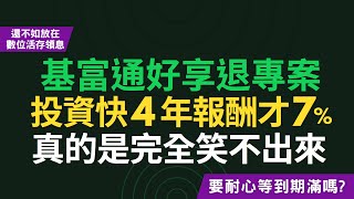 基富通好享退投資4年才7%，一年不到2%，比通膨還不如，真的是完全笑不出來，乾脆存數位帳戶還比較多，單兵如何處置？！~CC中文字幕