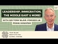 Sir Tony Blair, Former UK Prime Minister, on Leadership, Immigration, the Middle East & More!