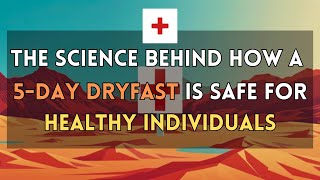 The Science Behind How a 5-Day Dry Fast is Safe for Healthy Individuals