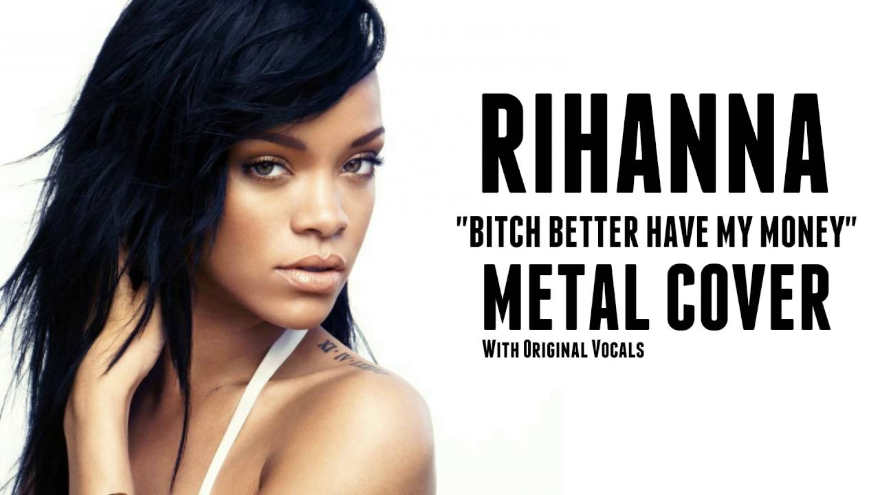 RIHANNA - Bitch Better Have My Money (Metal Cover With Original Vocals ...