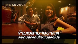 เจาะใจ The Lounge : ข้ามเวลามาอนาคต คุยกับสองคนไทยในสิงคโปร์ [10 เม.ย 61]
