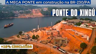 A construção da PONTE DO XINGU: acompanhamento e evolução das obras desta MEGA PONTE no Pará