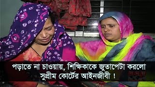 পড়াতে না চাওয়ায়, শিক্ষিকাকে জুতাপেটা করলো সুপ্রীম কোর্টের আইনজীবী !