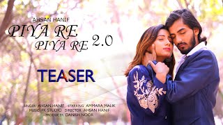 Piya Re Piya Re 2.0 - Official Teaser | Ahsan Hanif