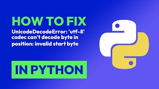 How to fix UnicodeDecodeError: 'utf-8' codec can't decode byte in position: invalid byte in Python