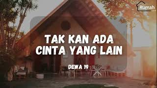 Dewa 19 ~ Tak Kan Ada Cinta Yang Lain (Rumah Lirik)