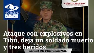 Ataque con explosivos en Tibú, Norte de Santander, deja un soldado muerto y tres heridos