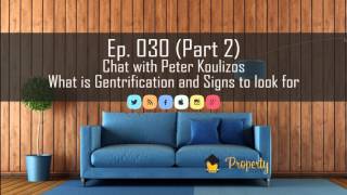 Ep 30 (Part 2) | What is gentrification and signs to look for - Chat with Peter Koulizos