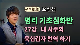 호신샘 명리학 시즌2 기초심화 27강 내 사주의 육십갑자 번역 하기