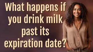 What happens if you drink milk past its expiration date?