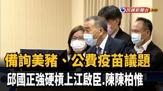 被問美豬.公費疫苗 邱國正強硬槓江啟臣.陳柏惟－民視新聞