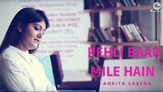 Pehli Baar Mile Hain (Saajan) | Ankita Saxena | Cover Song