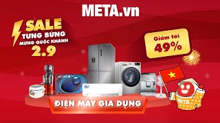 META.vn - SALE TƯNG BỪNG MỪNG QUỐC KHÁNH, ĐIỆN MÁY - GIA DỤNG Giảm tới 49%, Voucher tới 1.500.000Đ