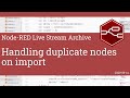 Handling duplicate nodes on import - developing node-red stream - 14th September 2020