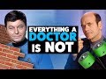 Everything a Doctor is NOT (I'm a doctor, not a...)