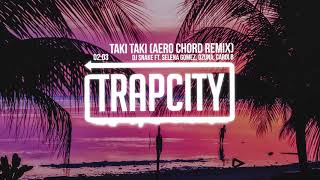 DJ Snake - Taki Taki ft. Selena Gomez, Ozuna, Cardi B (AERO CHORD Remix)