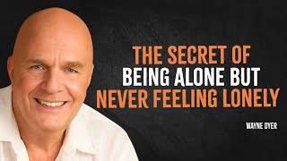 The Secret of Being Alone But Never Feeling Lonely | Wayne Dyer Motivation