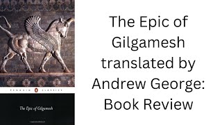 The Epic of Gilgamesh translated by Andrew George: Book Review