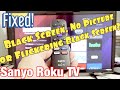 Black Screen, Flickering Black Screen or No Picture on Sanyo Roku TV? Watch This!