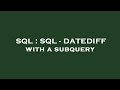 SQL : SQL - DATEDIFF with a subquery