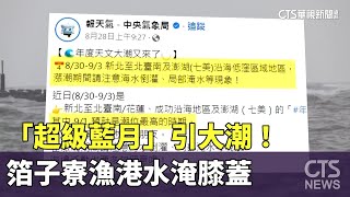 「超級藍月」引大潮！　箔子寮漁港水淹膝蓋｜華視新聞 20230831