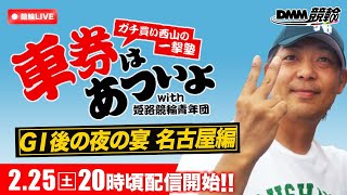 名古屋競輪F2ミッドナイト『ガチ買い西山の一撃塾』〜車券はあついよ【G1後の夜の宴 名古屋編】〜2日目