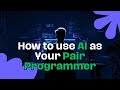 How to Use AI as Your Pair Programmer (Real Workflows, Prompts & Productivity Tips)