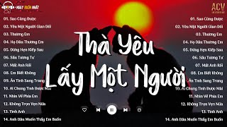 Thà Yêu Lấy Một Người Bình Thường - Sao Cũng Được, Thương Em | Nhạc Trẻ Nhẹ Nhàng Hay Nhất 2024