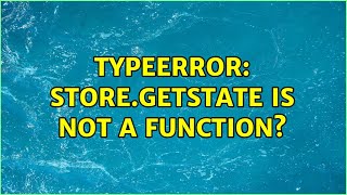 TypeError: store.getState is not a function?