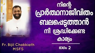 നിന്റെ പ്രാർത്ഥനാജീവിതം ബലപ്പെടുത്താൻ നീ ശ്രദ്ധിക്കേണ്ട കാര്യം - ഭാഗം 2 | Fr. Bijil Chakkiath MSFS