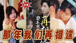 【大結局完整版】《那年我們再相逢》第1~65集#短剧#霸道总裁#爱情 #都市 #女频#甜宠剧#玄幻剧场#short drama#chinesedramaengsub #云阙短剧