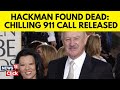 No Foul Play In Gene Hackman's Death, Police Reveal 'No External Injuries' On Bodies | 911 Call N18G