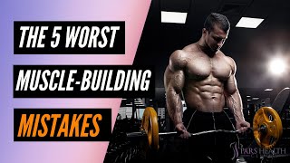 5 WORST Muscle-Building Mistakes