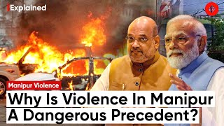 Why Is Recent Violence In Manipur A Dangerous Precedent, And Why Does The Center Need To Act Now?