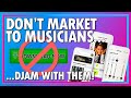 Don't sell to musicians - Djam with them!