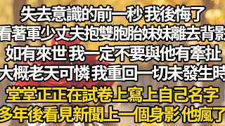 【完结】失去意識的前一秒 我後悔了，看著軍少丈夫抱雙胞胎妹妹離去背影，如有來世 我一定不要與他有牽扯，大概老天可憐 我重回一切未發生時，堂堂正正在試卷上寫上自己名字，多年後看見新聞上一個身影 他瘋了