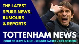 TOTTENHAM NEWS "No Change, Conte to Leave in June", Skinner Sacked, Dier on Richy, Legends in Advert
