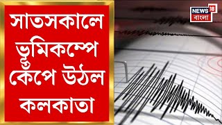 Kolkata Earthquake Today : সাতসকালে কলকাতায় ভূমিকম্প, কম্পনের মাত্রা কত? | Bangla News
